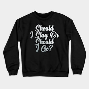 Should I Stay Or Should I Go Crewneck Sweatshirt